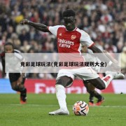 竞彩足球玩法(竞彩足球玩法规则大全)