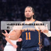 nba最新直播比赛(nba最新直播比赛免费)