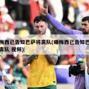 曝梅西已告知巴萨将离队(曝梅西已告知巴萨将离队 视频)