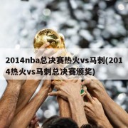 2014nba总决赛热火vs马刺(2014热火vs马刺总决赛颁奖)