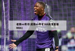 老鹰vs奇才(老鹰vs奇才360高清直播NBA)
