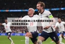 五大联赛足球直播cc(五大联赛足球直播在线观看免费高清)