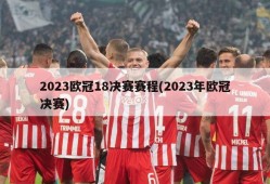 2023欧冠18决赛赛程(2023年欧冠决赛)