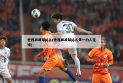 世界乒乓球排名(世界乒乓球排名第一的人是谁)