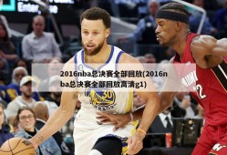 2016nba总决赛全部回放(2016nba总决赛全部回放高清g1)