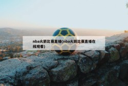 nba火箭比赛直播(nba火箭比赛直播在线观看)