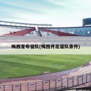 梅西宣布留队(梅西开出留队条件)