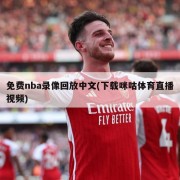 免费nba录像回放中文(下载咪咕体育直播视频)