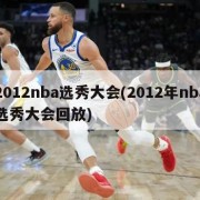 2012nba选秀大会(2012年nba选秀大会回放)