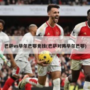巴萨vs毕尔巴鄂竞技(巴萨对阵毕尔巴鄂)