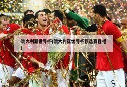 澳大利亚世界杯(澳大利亚世界杯预选赛直播)