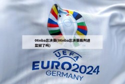 06nba总决赛(06nba总决赛裁判进监狱了吗)