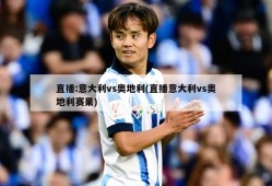 直播:意大利vs奥地利(直播意大利vs奥地利赛果)