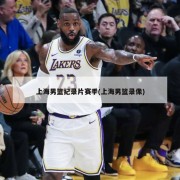 上海男篮纪录片赛季(上海男篮录像)