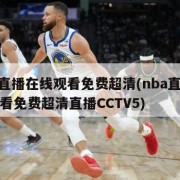 nba直播在线观看免费超清(nba直播在线观看免费超清直播CCTV5)