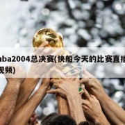 nba2004总决赛(快船今天的比赛直播视频)