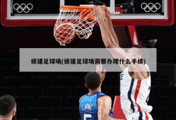 修建足球场(修建足球场需要办理什么手续)