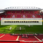 日本奥运会吉祥物(日本奥运会吉祥物眼睛)