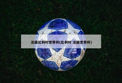 法国比利时世界杯(比利时 法国世界杯)